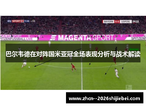 巴尔韦德在对阵国米亚冠全场表现分析与战术解读