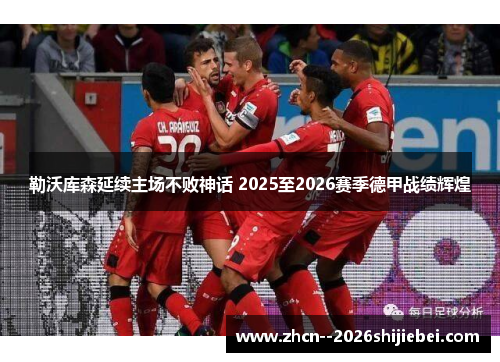 勒沃库森延续主场不败神话 2025至2026赛季德甲战绩辉煌