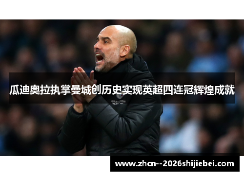 瓜迪奥拉执掌曼城创历史实现英超四连冠辉煌成就 瓜迪奥拉执掌曼城创历史实现英超四连冠辉煌成就
