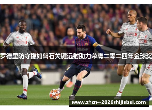 罗德里防守稳如磐石关键远射助力荣膺二零二四年金球奖 罗德里防守稳如磐石关键远射助力荣膺二零二四年金球奖