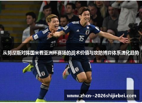 从努涅斯对阵国米看亚洲杯赛场的战术价值与攻防博弈体系演化趋势 从努涅斯对阵国米看亚洲杯赛场的战术价值与攻防博弈体系演化趋势