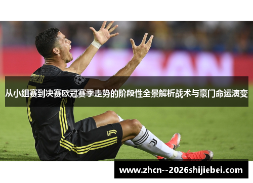 从小组赛到决赛欧冠赛季走势的阶段性全景解析战术与豪门命运演变 从小组赛到决赛欧冠赛季走势的阶段性全景解析战术与豪门命运演变