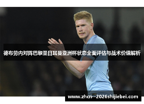 德布劳内对阵巴黎圣日耳曼亚洲杯状态全面评估与战术价值解析 德布劳内对阵巴黎圣日耳曼亚洲杯状态全面评估与战术价值解析